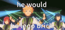 a group of anime characters standing on a stage with the words he would he lego brick