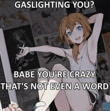 a picture of a girl with the words gaslighting you babe you 're crazy that 's not even a word below her