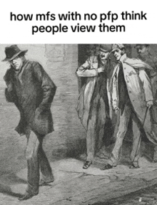 a black and white drawing of men with the caption how mfs with no pp think people view them