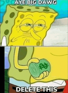 a cartoon of spongebob holding a roll of money with the words aye big dawg delete this below him