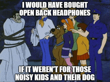 a group of scooby doo characters standing next to each other with the caption " i would have bought open back headphones