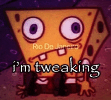 a cartoon of spongebob saying i 'm tweaking in rio de janeiro