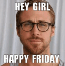 a man wearing glasses and a beard is making a funny face and saying `` hey girl happy friday '' .