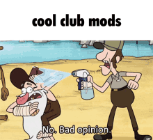 a cartoon of a man spraying another man with a spray bottle that says cool club mods no bad opinion