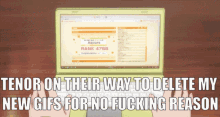 a computer screen with the words tenor on their way to delete my new gifs for no fucking reason at the bottom