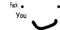 a black and white drawing of a smiley face with the words " fuck you " above it