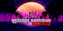 a poster for ascende superius roleplay shows a city skyline and palm trees