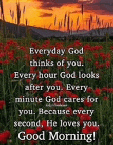 everyday god thinks of you every hour god looks after you every minute god cares for you because every second , he loves you .