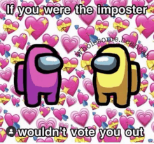 if you were the imposter , i wouldn 't vote you out