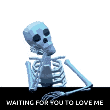 a skeleton with the words waiting for you to love me on the bottom