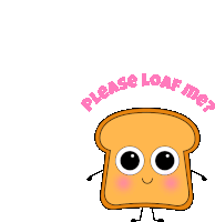 a cartoon of a loaf of bread with the words please loaf me around it