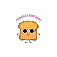 a cartoon of a loaf of bread with the words please loaf me around it