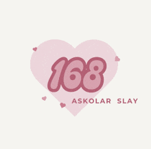 a pink heart with 168 askolar slay on it