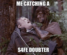 two men are fighting in the woods with the caption `` me catching a safe doubter '' .