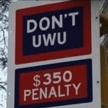 a sign that says `` do n't uwu '' and '' $ 350 penalty ''