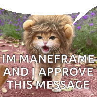 a cat wearing a lion costume with a speech bubble that says im maneframe and i approve this message