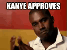 a man in a white shirt is making a funny face with the words kanye approves above him .