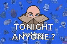 a bald man is peeking out of a cardboard box with the words tonight anyone ? below him