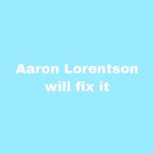 a light blue background with the words aaron lorentson will fix it