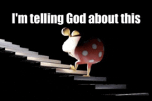 a cartoon character is walking up a set of stairs and says `` i 'm telling god about this ''