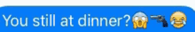 a blue text message that says " you still at dinner "