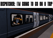 a picture of a train with the words dispatcher i 'm going to go on a trip below it