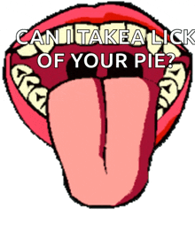 a cartoon of a mouth with the words can i take a lick of your pie