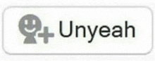 a white button that says unyeah with a smiley face