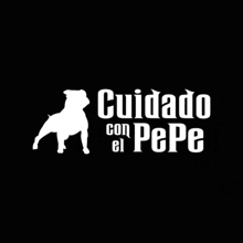 a black background with a white dog and the words cuidado con pepe