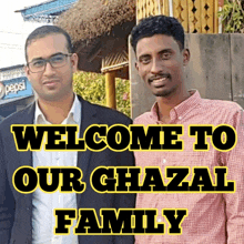 two men are standing next to each other and the words welcome to our ghazal family are above them