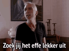 a man in a black shirt says zoek jij het effe lekker uit in a foreign language