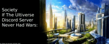 a picture of a futuristic city with a caption that says society if the ultiverse discord server never had wars