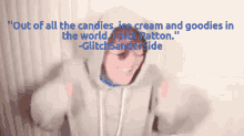 a person wearing a hoodie with a quote that says " out of all the candies ice cream and goodies in the world "