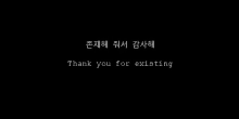 a black background with white text that says `` thank you for existing '' in korean .