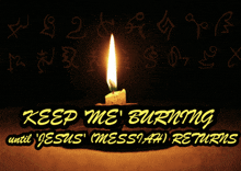 a candle with the words keep me burning until jesus messiah returns on it