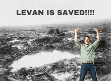 a black and white photo of a man with his arms in the air and the words " levan is saved " above him