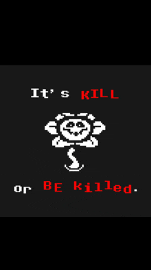 a black background with a white flower and the words it 's kill or be killed