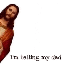 jesus is standing in front of a white background with the words `` i 'm telling my dad '' written below him .