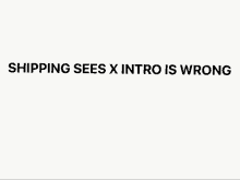 a white background with the words `` shipping sees x intro is wrong '' written on it .