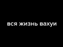 a black background with white letters that say вся жизнь вахуи