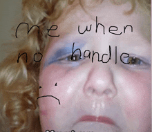 a drawing of a woman with the words " me when no handle " written on her face