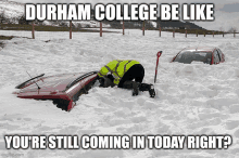 a picture of a car in the snow with the caption " durham college be like you 're still coming in today right ? "