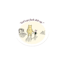 a sticker that says " let 's go fuck shit up " with a drawing of winnie the pooh and piglet