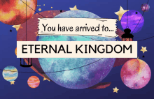 a sign that says you have arrived to ... eternal kingdom