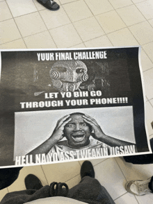 a poster that says ' yuur final challenge let yo bih go through your phone '