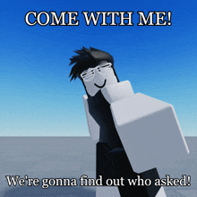 a picture of a roblox character with the words come with me we 're gonna find out who asked