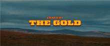 a poster for chapter 1 of the gold shows a landscape with mountains in the background