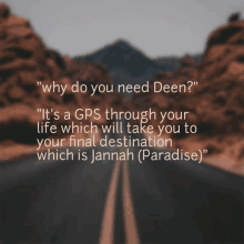 why do you need deen it 's a gps through your life which will take you to your final destination which is paradise