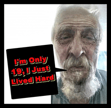 an elderly man with a beard says i 'm only 19 i just lived hard