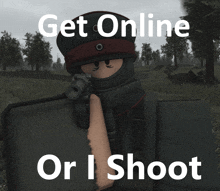 a picture of a soldier with the words get online or i shoot below him